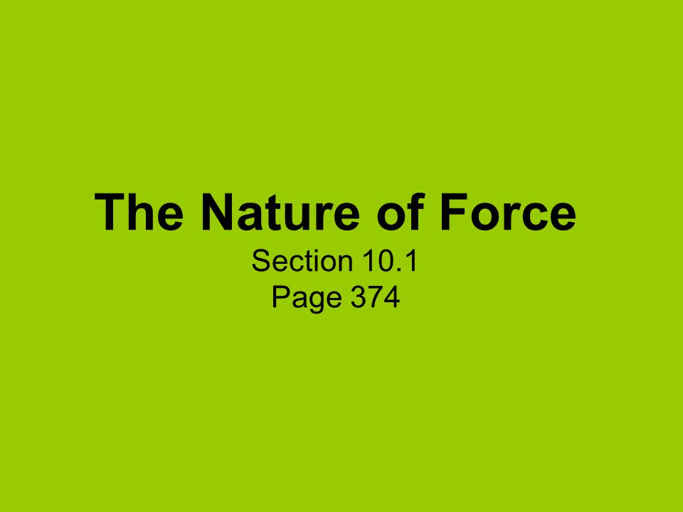 The Nature of Force Section 10.1 Page 374