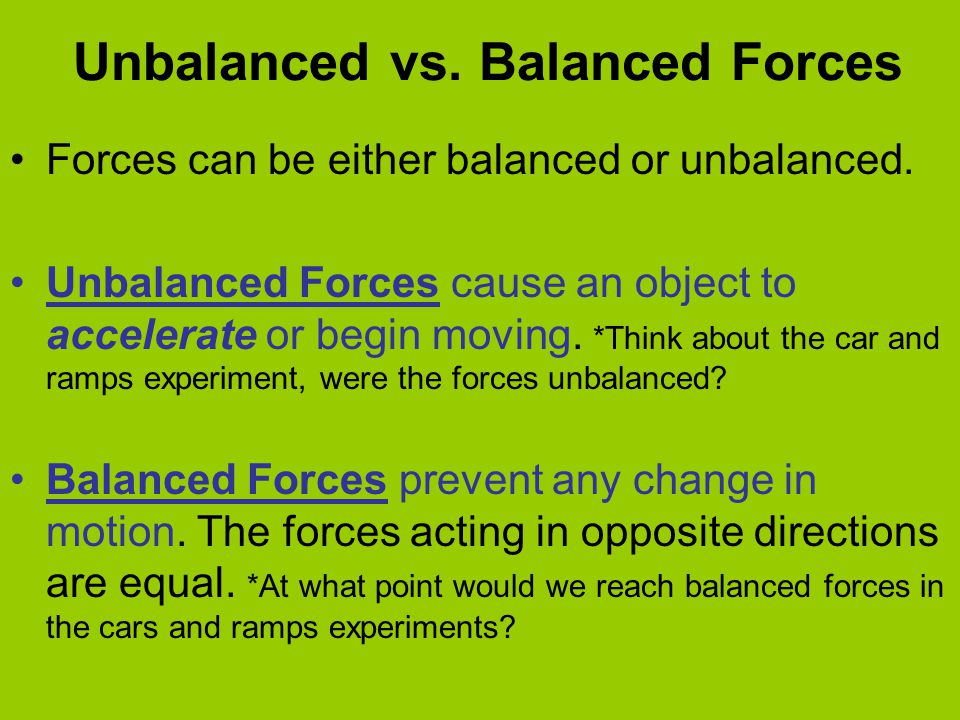 Unbalanced vs. Balanced Forces Forces can be either balanced or unbalanced.