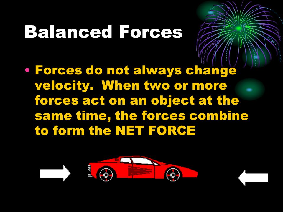 Balanced Forces Forces do not always change velocity.