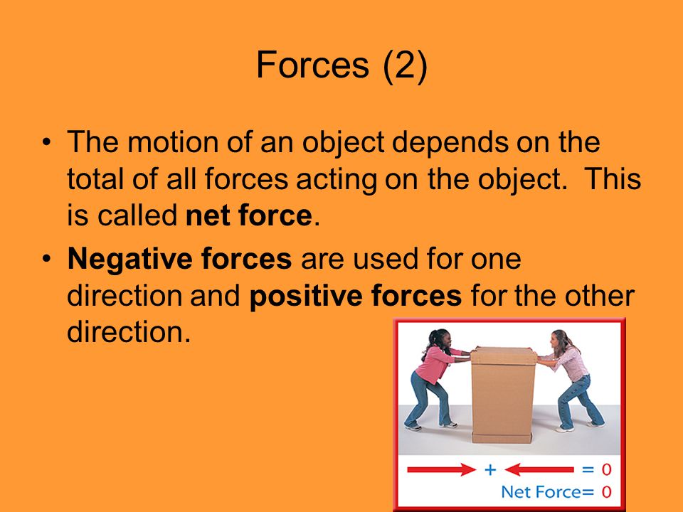 Forces (2) The motion of an object depends on the total of all forces acting on the object.