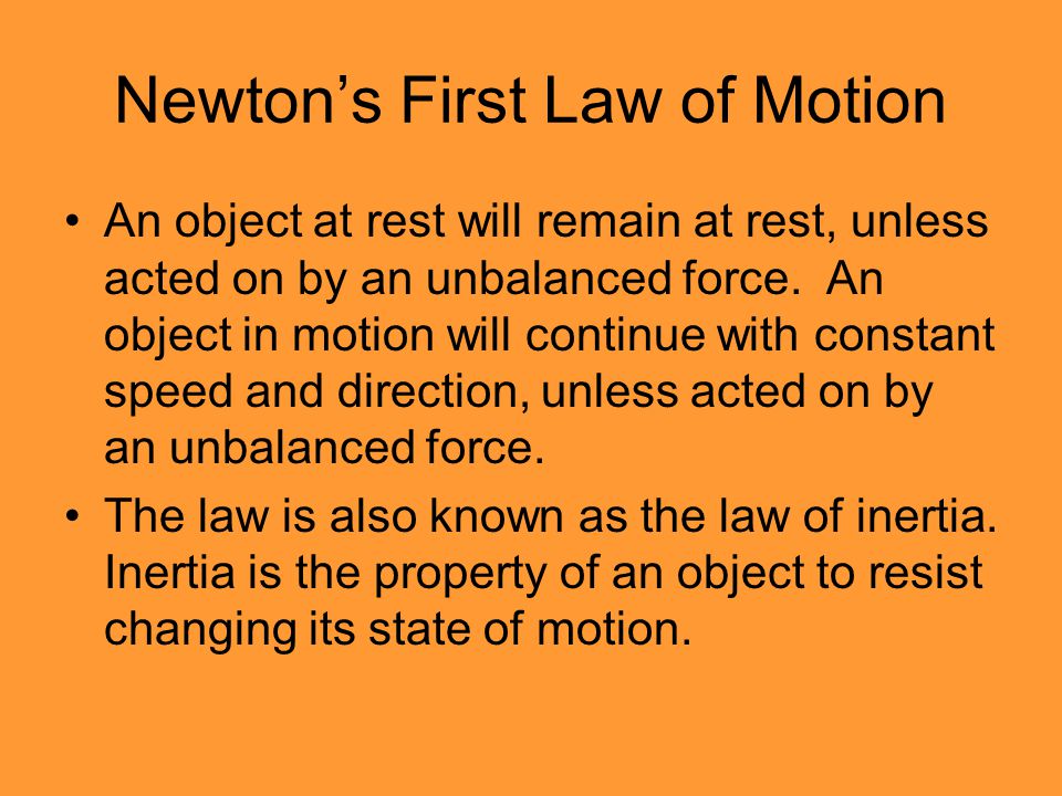 Newton’s First Law of Motion An object at rest will remain at rest, unless acted on by an unbalanced force.