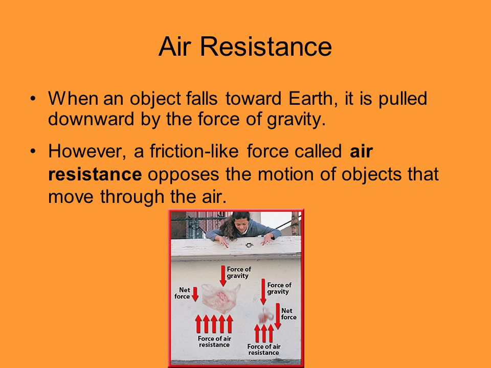 Air Resistance When an object falls toward Earth, it is pulled downward by the force of gravity.