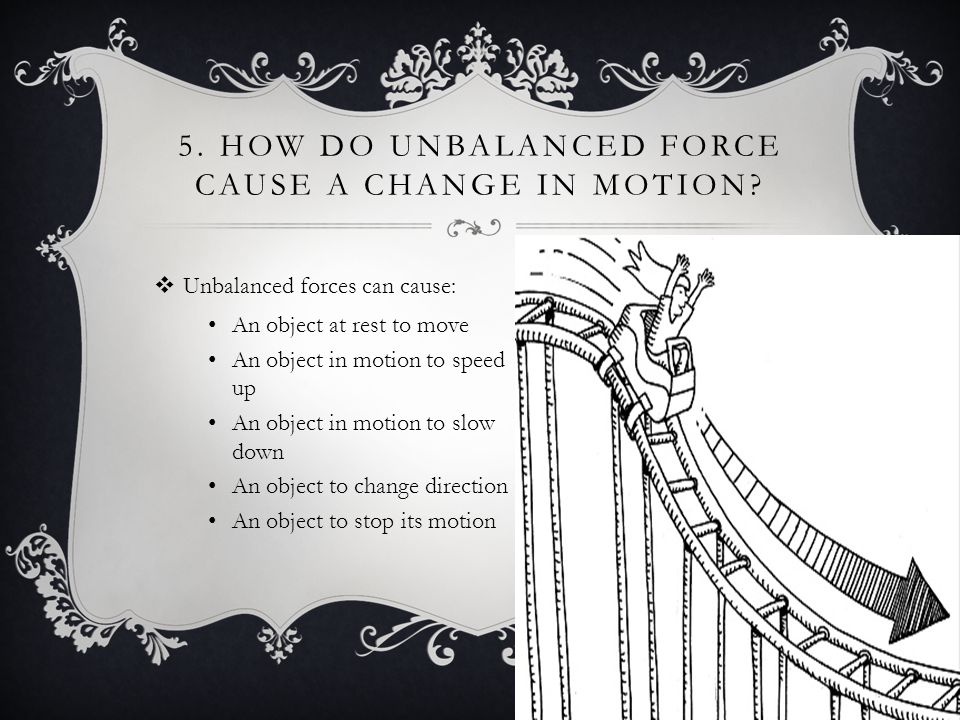 5. HOW DO UNBALANCED FORCE CAUSE A CHANGE IN MOTION.