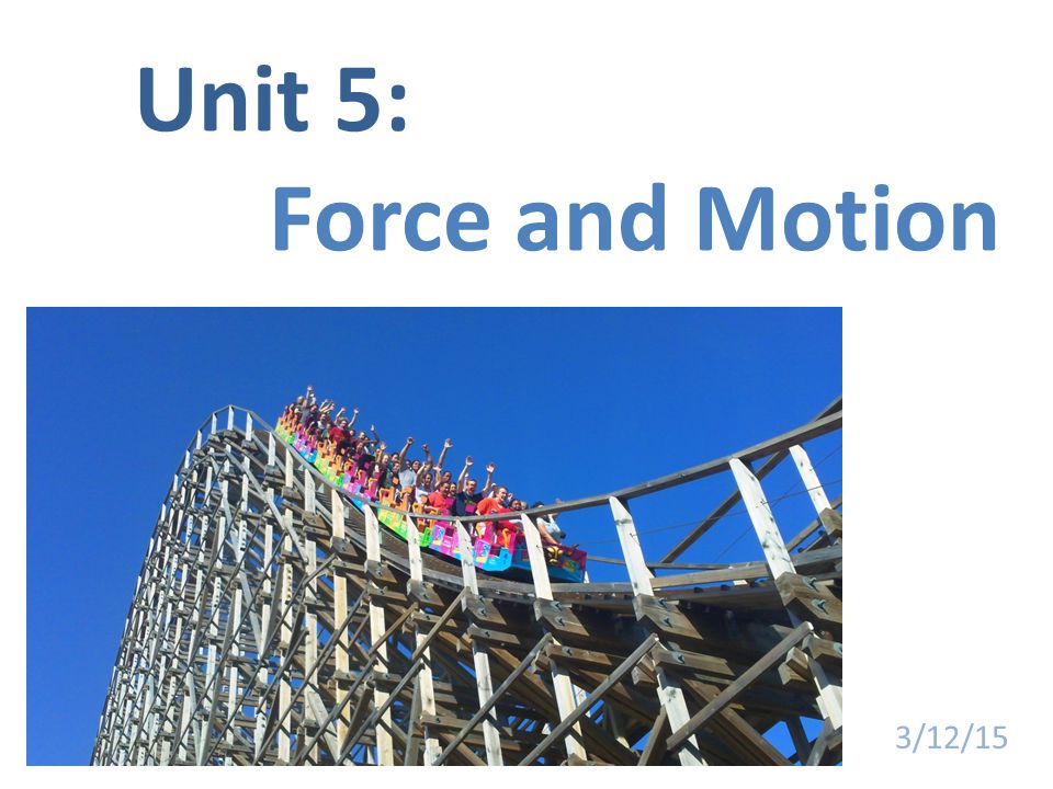 Unit 5: Force and Motion 3/12/15