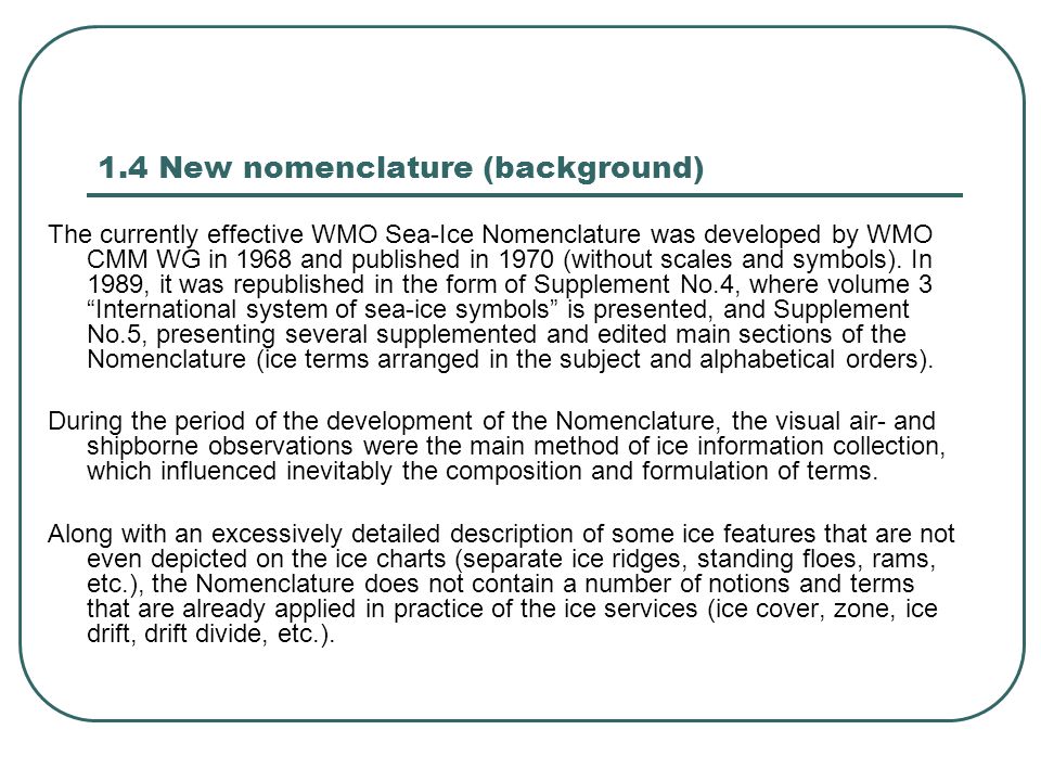 1.4 New nomenclature (background) The currently effective WMO Sea-Ice Nomenclature was developed by WMO CMM WG in 1968 and published in 1970 (without scales and symbols).