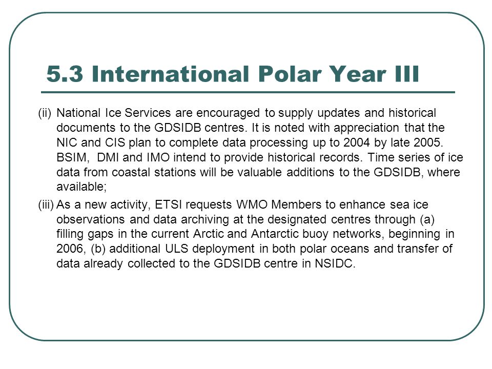 5.3 International Polar Year III (ii)National Ice Services are encouraged to supply updates and historical documents to the GDSIDB centres.