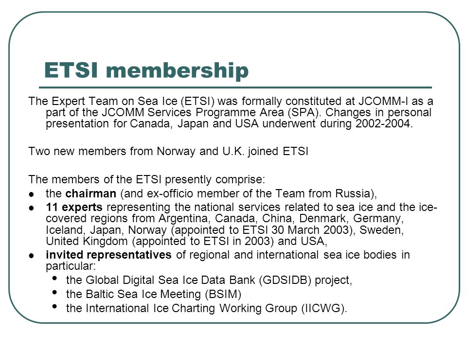 ETSI membership The Expert Team on Sea Ice (ETSI) was formally constituted at JCOMM-I as a part of the JCOMM Services Programme Area (SPA).
