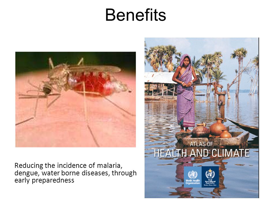 7 Reducing the incidence of malaria, dengue, water borne diseases, through early preparedness Benefits