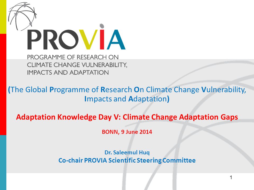 (The Global Programme of Research On Climate Change Vulnerability, Impacts and Adaptation) Adaptation Knowledge Day V: Climate Change Adaptation Gaps BONN, 9 June 2014 Dr.