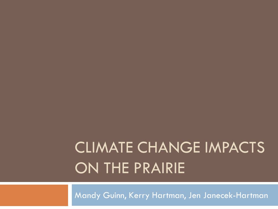 CLIMATE CHANGE IMPACTS ON THE PRAIRIE Mandy Guinn, Kerry Hartman, Jen Janecek-Hartman