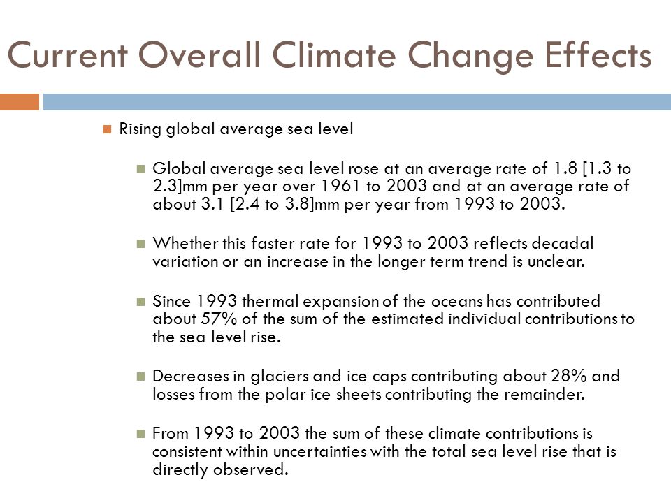 Current Overall Climate Change Effects Rising global average sea level Global average sea level rose at an average rate of 1.8 [1.3 to 2.3]mm per year over 1961 to 2003 and at an average rate of about 3.1 [2.4 to 3.8]mm per year from 1993 to 2003.