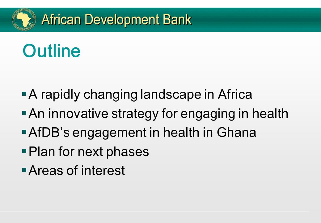 Outline  A rapidly changing landscape in Africa  An innovative strategy for engaging in health  AfDB’s engagement in health in Ghana  Plan for next phases  Areas of interest