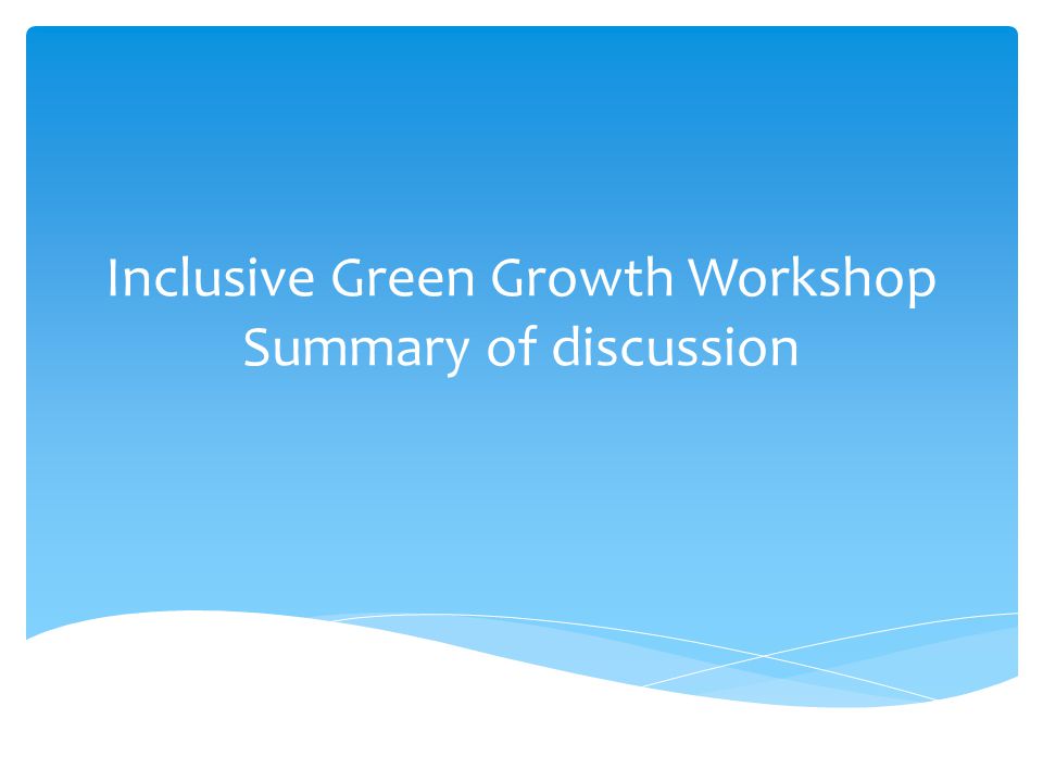 Inclusive Green Growth Workshop Summary of discussion