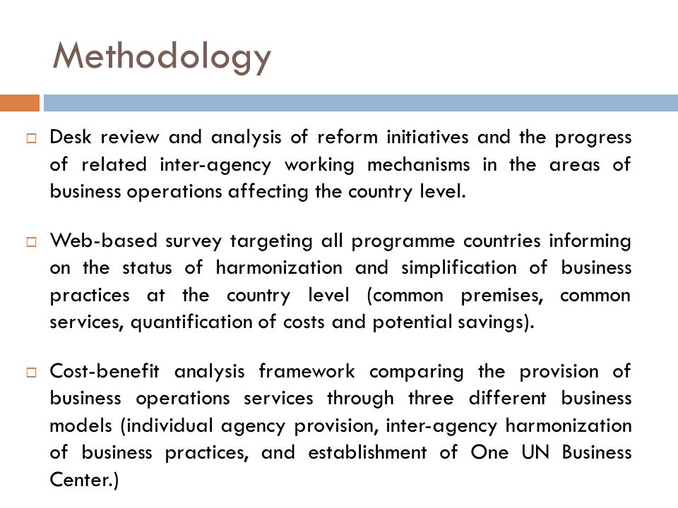 Methodology  Desk review and analysis of reform initiatives and the progress of related inter-agency working mechanisms in the areas of business operations affecting the country level.