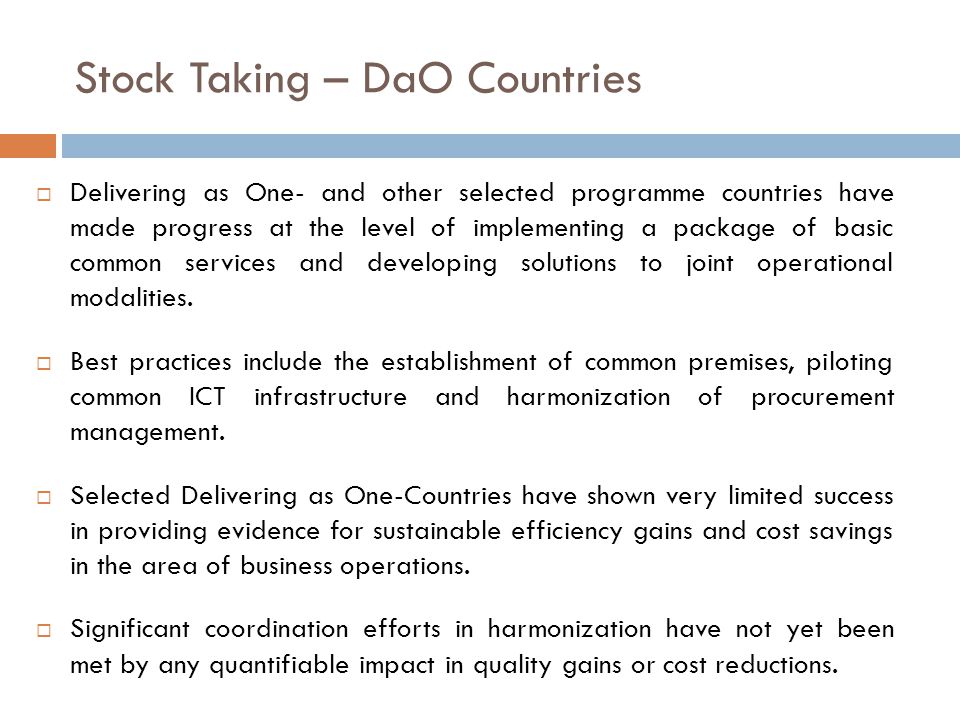 Stock Taking – DaO Countries  Delivering as One- and other selected programme countries have made progress at the level of implementing a package of basic common services and developing solutions to joint operational modalities.