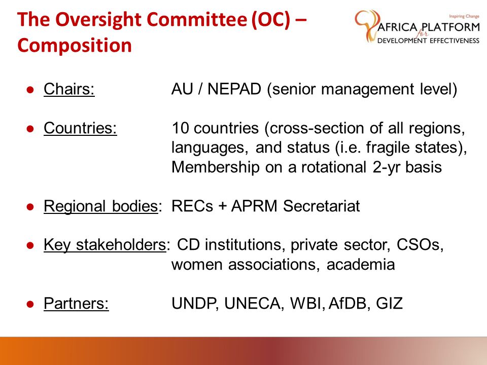 The Oversight Committee (OC) – Composition ●Chairs:AU / NEPAD (senior management level) ●Countries:10 countries (cross-section of all regions, languages, and status (i.e.