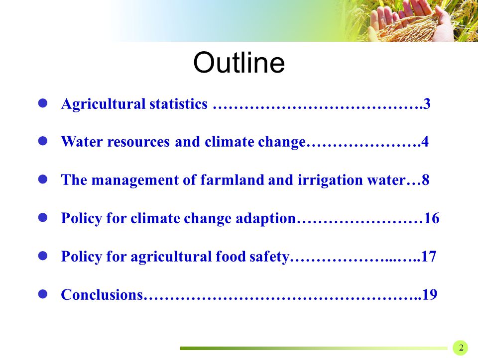 Outline 2 Agricultural statistics ………………………………….3 Water resources and climate change………………….4 The management of farmland and irrigation water…8 Policy for climate change adaption……………………16 Policy for agricultural food safety………………...…..17 Conclusions……………………………………………..19