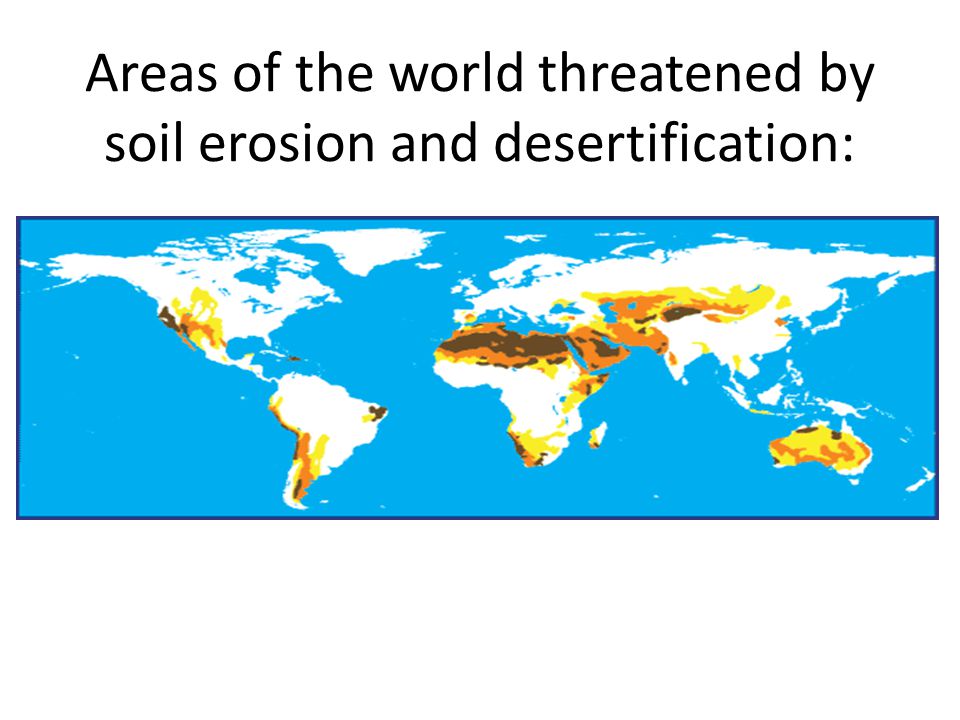 Areas of the world threatened by soil erosion and desertification: