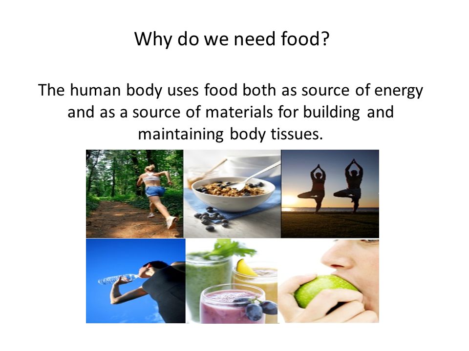 The human body uses food both as source of energy and as a source of materials for building and maintaining body tissues.