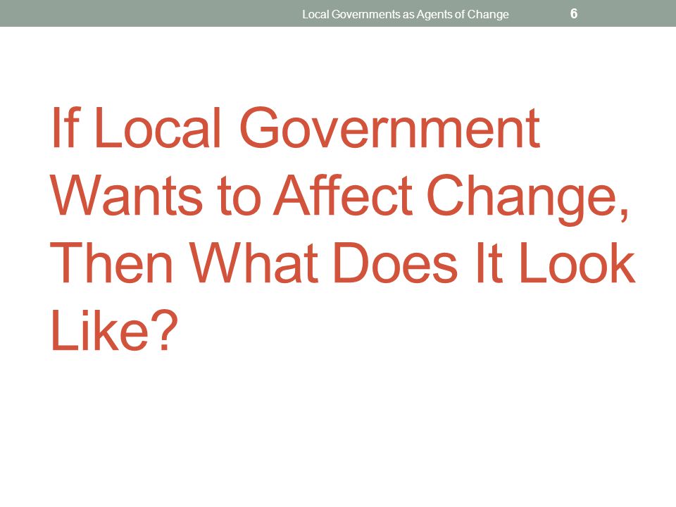 If Local Government Wants to Affect Change, Then What Does It Look Like.