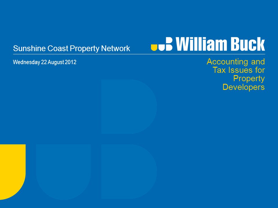 Sunshine Coast Property Network Wednesday 22 August 2012 Accounting and Tax Issues for Property Developers