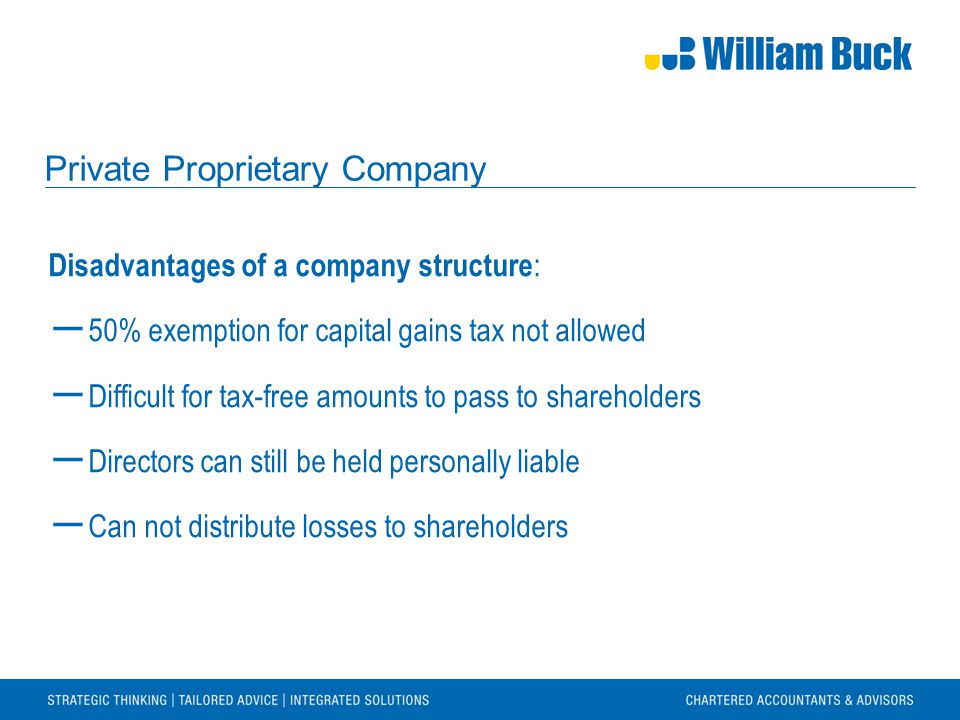 Disadvantages of a company structure : ― 50% exemption for capital gains tax not allowed ― Difficult for tax-free amounts to pass to shareholders ― Directors can still be held personally liable ― Can not distribute losses to shareholders