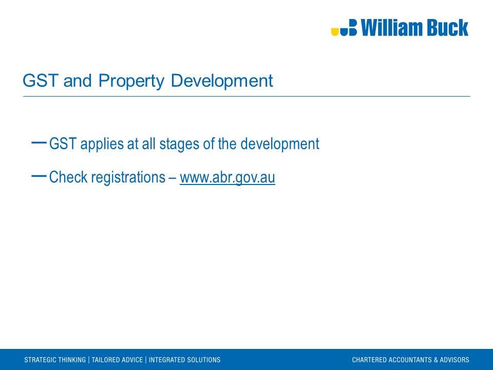 GST and Property Development ― GST applies at all stages of the development ― Check registrations –