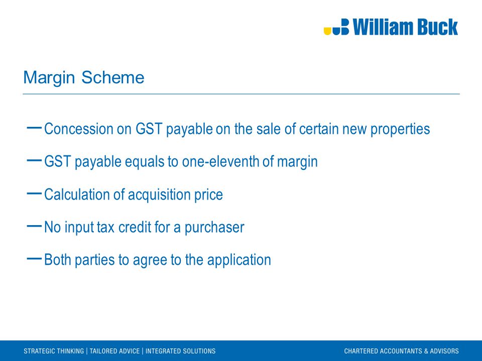 Margin Scheme ― Concession on GST payable on the sale of certain new properties ― GST payable equals to one-eleventh of margin ― Calculation of acquisition price ― No input tax credit for a purchaser ― Both parties to agree to the application
