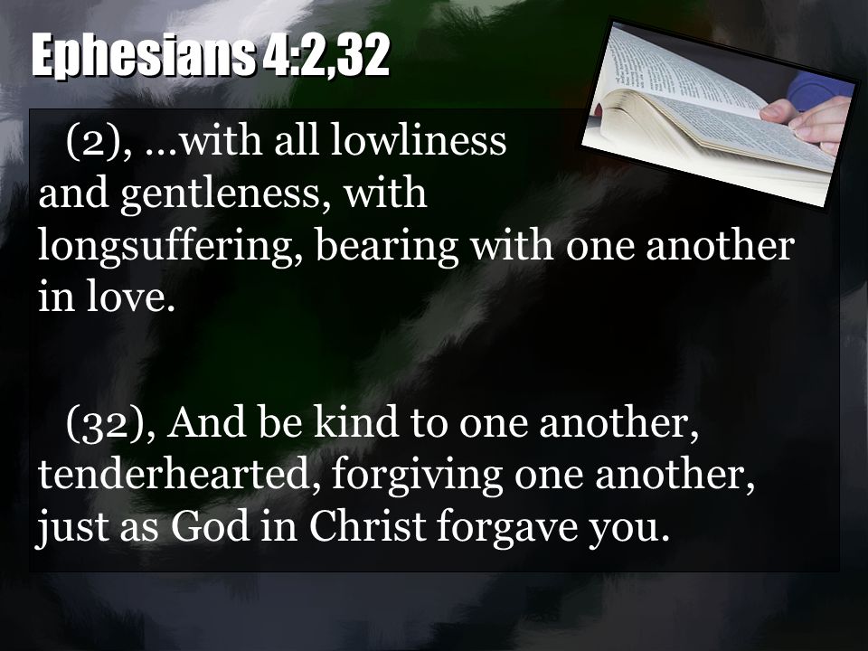 (2), …with all lowliness and gentleness, with longsuffering, bearing with one another in love.