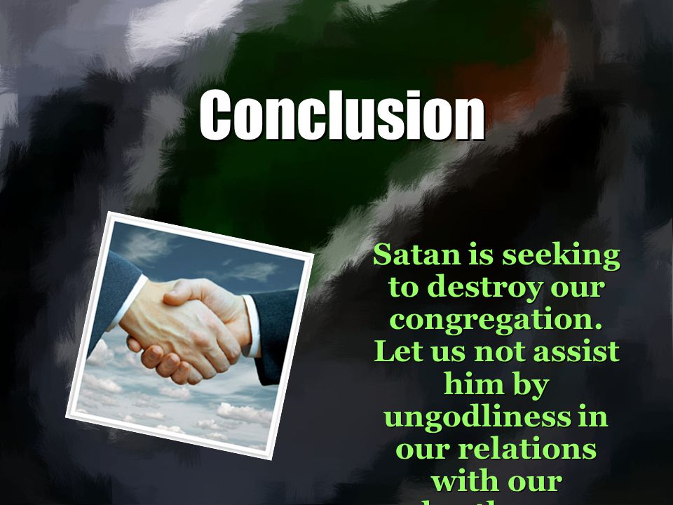 Conclusion Satan is seeking to destroy our congregation.