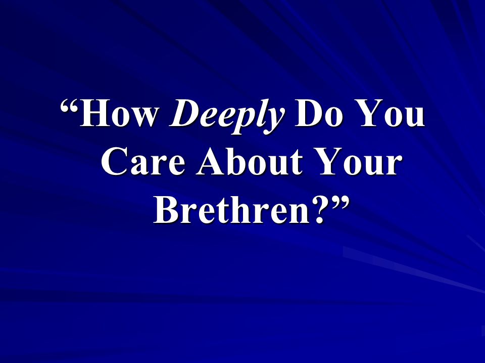 How Deeply Do You Care About Your Brethren