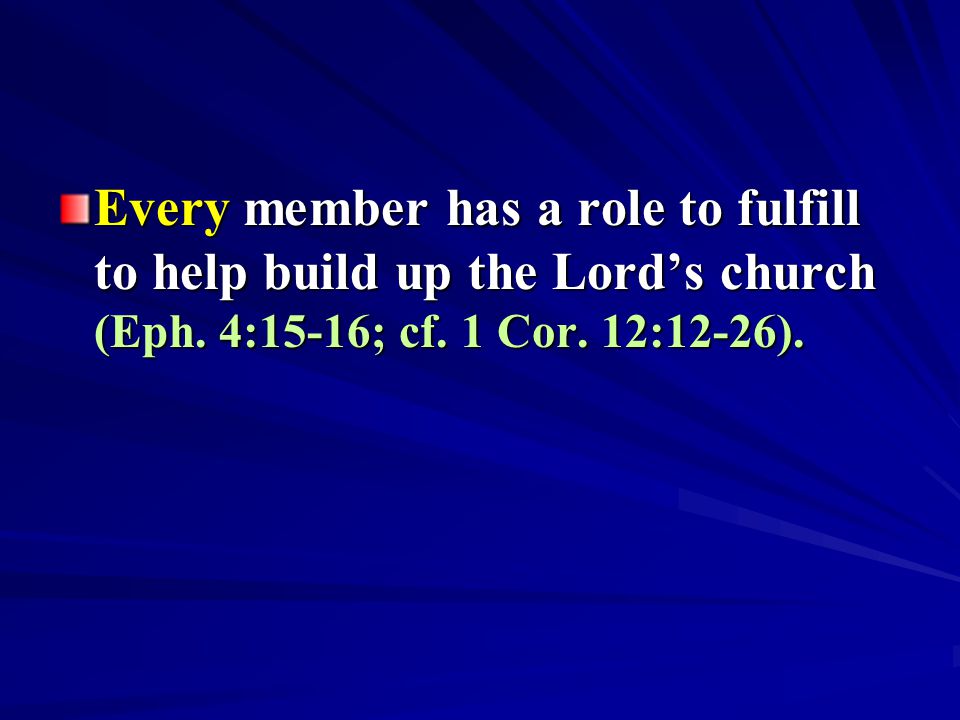 Every member has a role to fulfill to help build up the Lord’s church (Eph.