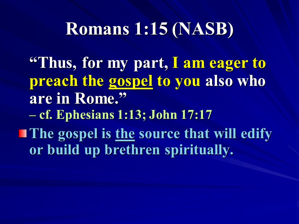 Romans 1:15 (NASB) Thus, for my part, I am eager to preach the gospel to you also who are in Rome. – cf.