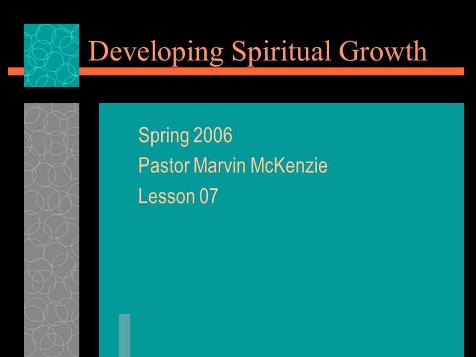 Developing Spiritual Growth Spring 2006 Pastor Marvin McKenzie Lesson 07