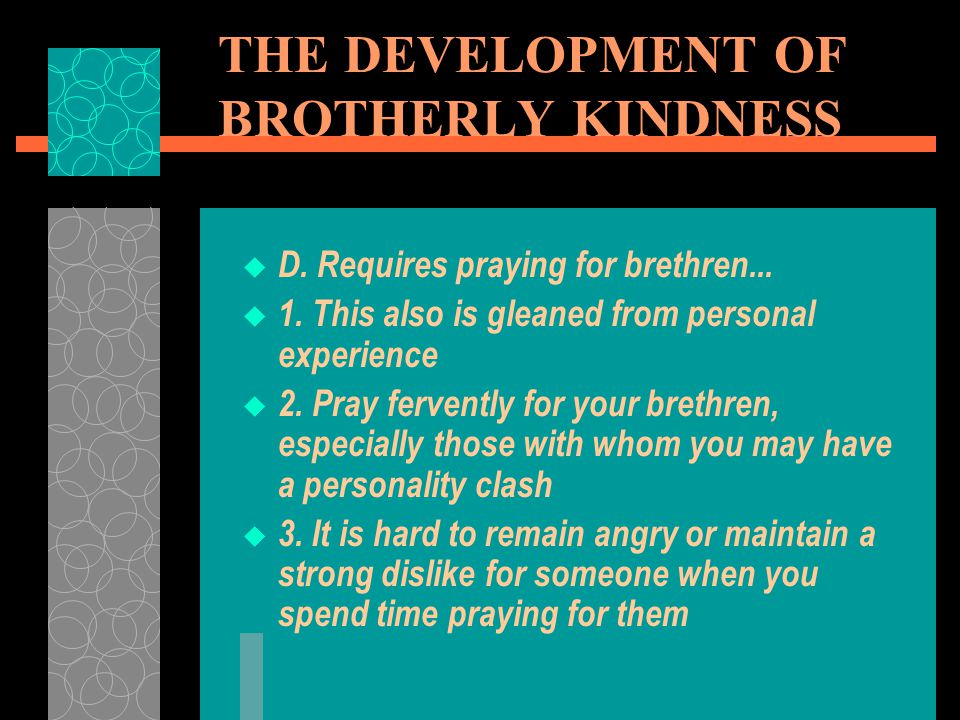 THE DEVELOPMENT OF BROTHERLY KINDNESS  D. Requires praying for brethren...