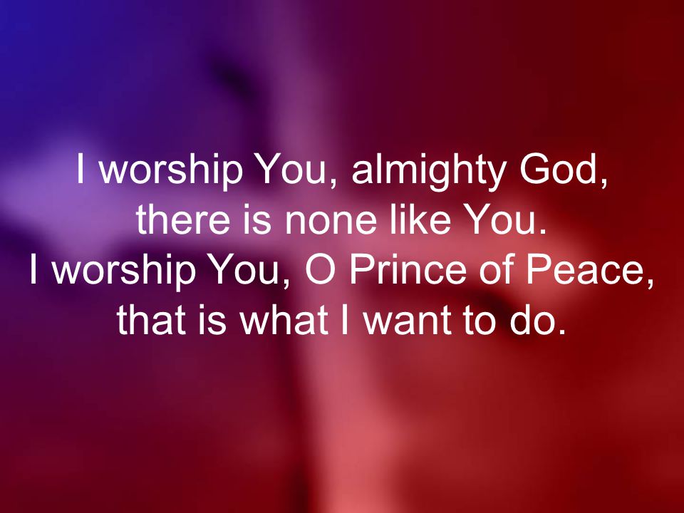 I worship You, almighty God, there is none like You.
