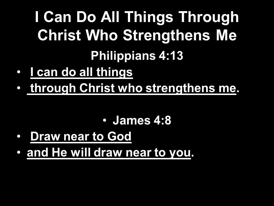 I Can Do All Things Through Christ Who Strengthens Me Philippians 4:13 I can do all things through Christ who strengthens me.