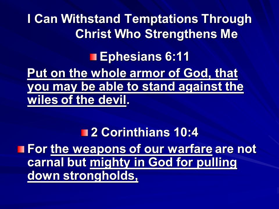 I Can Withstand Temptations Through Christ Who Strengthens Me Ephesians 6:11 Put on the whole armor of God, that you may be able to stand against the wiles of the devil.
