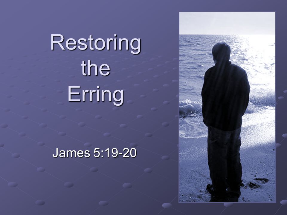 Restoring the Erring James 5:19-20