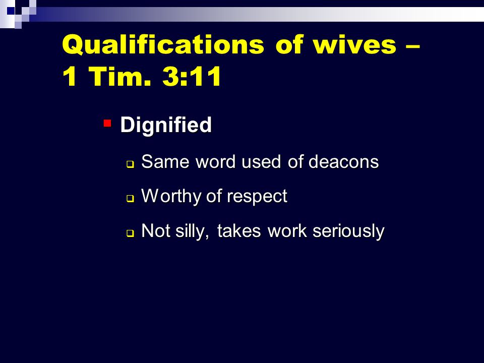  Dignified  Same word used of deacons  Worthy of respect  Not silly, takes work seriously Qualifications of wives – 1 Tim.