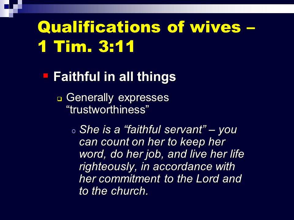  Faithful in all things  Generally expresses trustworthiness o She is a faithful servant – you can count on her to keep her word, do her job, and live her life righteously, in accordance with her commitment to the Lord and to the church.