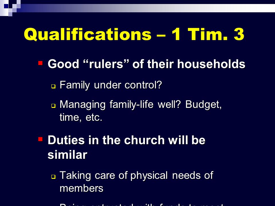 Qualifications – 1 Tim. 3  Good rulers of their households  Family under control.