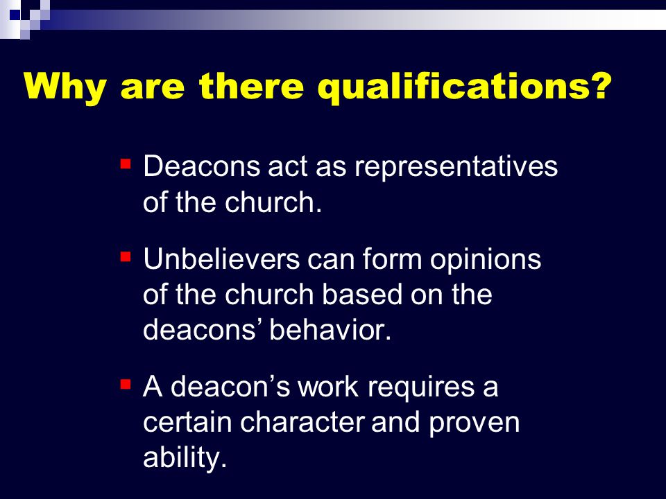 Why are there qualifications.   Deacons act as representatives of the church.