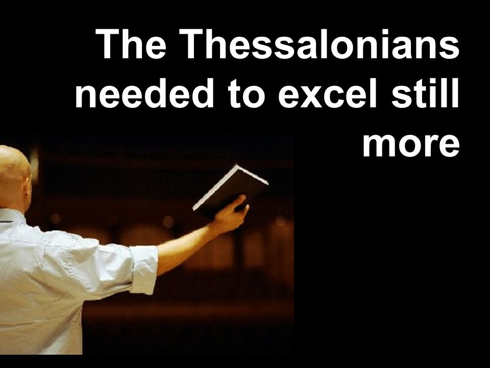 The Thessalonians needed to excel still more