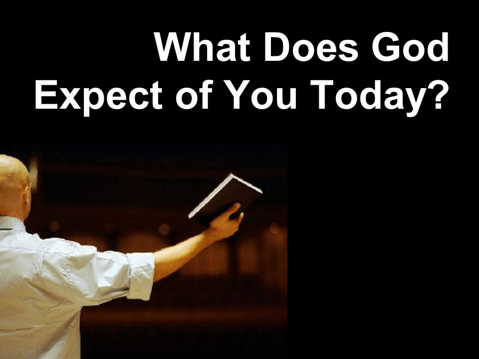 What Does God Expect of You Today