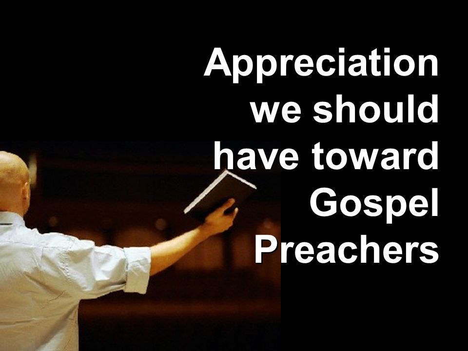 Appreciation we should have toward Gospel Preachers