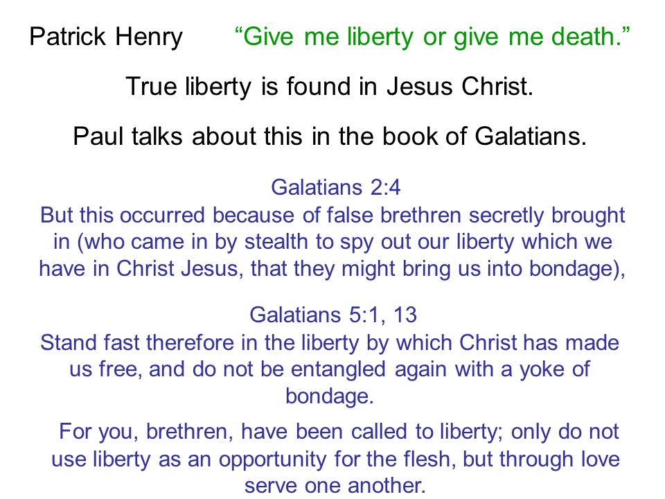 Patrick Henry Give me liberty or give me death. True liberty is found in Jesus Christ.