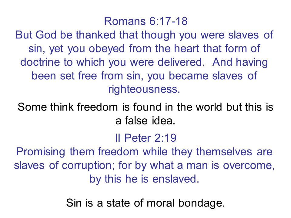 Romans 6:17-18 But God be thanked that though you were slaves of sin, yet you obeyed from the heart that form of doctrine to which you were delivered.
