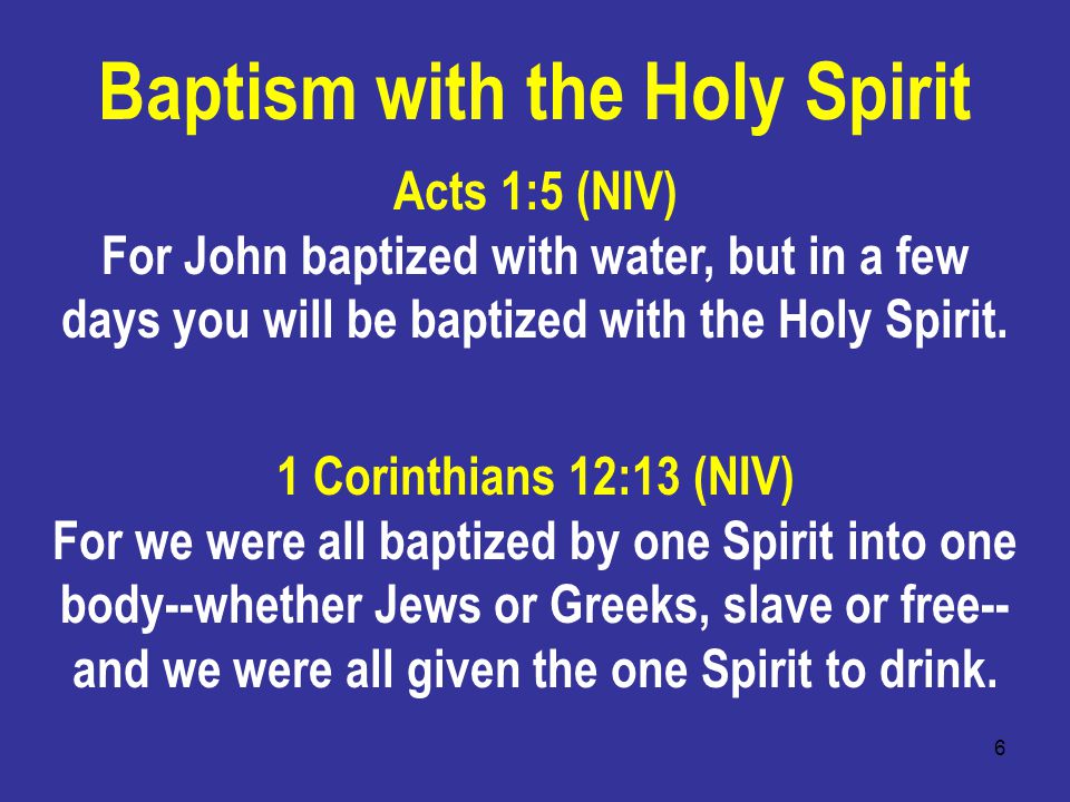 6 Acts 1:5 (NIV) For John baptized with water, but in a few days you will be baptized with the Holy Spirit.