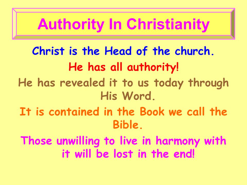 Christ is the Head of the church. He has all authority.